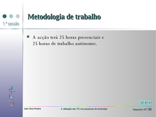 A acção terá 25 horas presenciais e  25 horas de trabalho autónomo. Metodologia de trabalho 