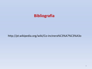 Bibliografia http://pt.wikipedia.org/wiki/Co-incinera%C3%A7%C3%A3o 8
