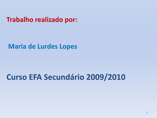 Trabalho realizado por:Maria de Lurdes LopesCurso EFA Secundário 2009/20109
