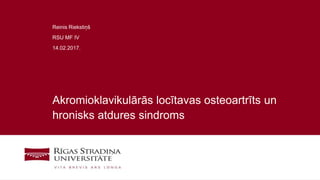 1
Akromioklavikulārās locītavas osteoartrīts un
hronisks atdures sindroms
Reinis Riekstiņš
RSU MF IV
14.02.2017.
 