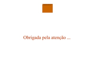 Obrigada pela atenção ...
 