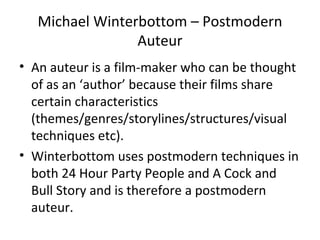 Michael Winterbottom – Postmodern Auteur <ul><li>An auteur is a film-maker who can be thought of as an ‘author’ because th...