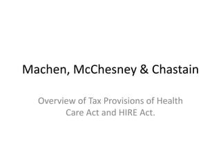 Machen, McChesney & Chastain Overview of Tax Provisions of Health Care Act and HIRE Act. 