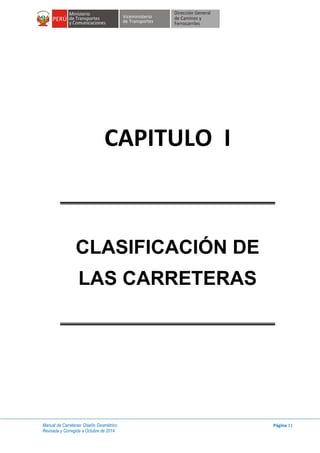 Manual de Carreteras: Diseño Geométrico
Revisada y Corregida a Octubre de 2014
Página 11
CAPITULO I
CLASIFICACIÓN DE
LAS CARRETERAS
 