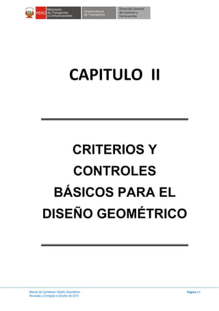 Manual de Carreteras: Diseño Geométrico
Revisada y Corregida a Octubre de 2014
Página 15
CAPITULO II
CRITERIOS Y
CONTROLES
BÁSICOS PARA EL
DISEÑO GEOMÉTRICO
 