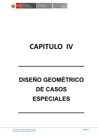 Manual de Carreteras: Diseño Geométrico
Revisada y Corregida a Octubre de 2014
Página 232
CAPITULO IV
DISEÑO GEOMÉTRICO
DE CASOS
ESPECIALES
 