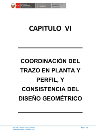 Manual de Carreteras: Diseño Geométrico
Revisada y Corregida a Octubre de 2014
Página 298
CAPITULO VI
COORDINACIÓN DEL
TRAZO EN PLANTA Y
PERFIL, Y
CONSISTENCIA DEL
DISEÑO GEOMÉTRICO
 