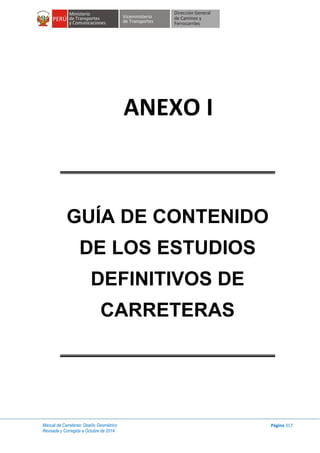 Manual de Carreteras: Diseño Geométrico
Revisada y Corregida a Octubre de 2014
Página 317
ANEXO I
GUÍA DE CONTENIDO
DE LOS ESTUDIOS
DEFINITIVOS DE
CARRETERAS
 