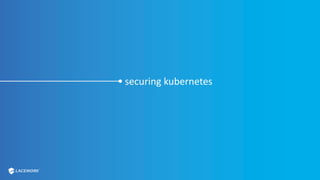 securing kubernetes
 