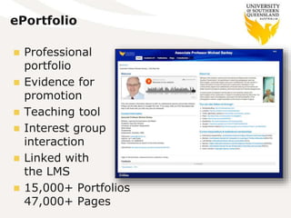 ePortfolio
 Professional
portfolio
 Evidence for
promotion
 Teaching tool
 Interest group
interaction
 Linked with
the LMS
 15,000+ Portfolios
47,000+ Pages
 