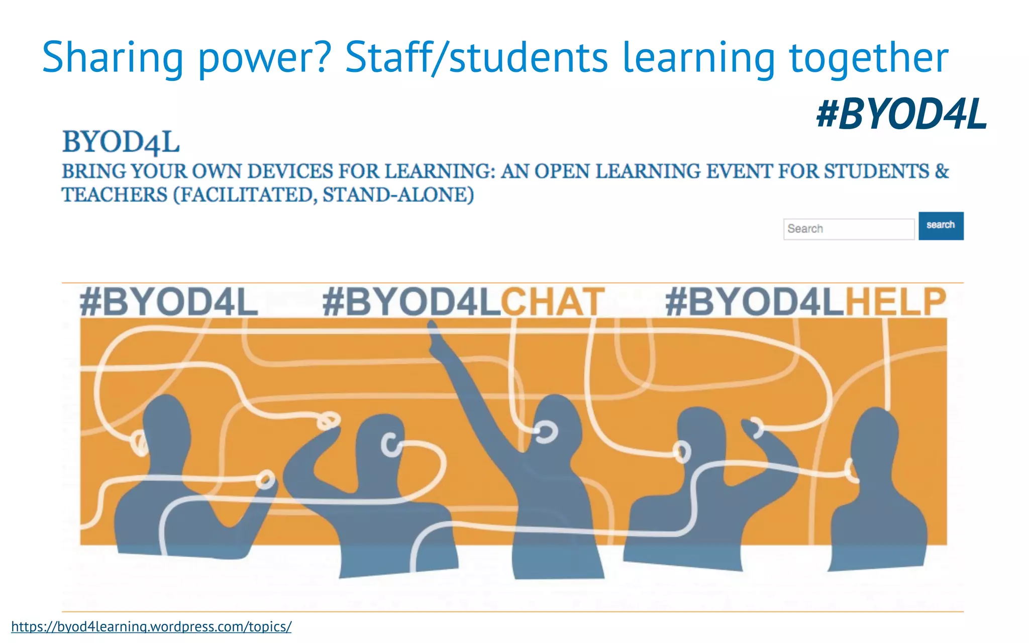 Sharing power? Staff/students learning together
#BYOD4L
https://byod4learning.wordpress.com/topics/
 