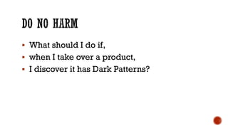 ▪ What should I do if,
▪ when I take over a product,
▪ I discover it has Dark Patterns?
 