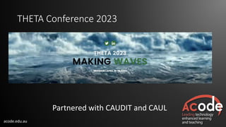 acode.edu.au
THETA Conference 2023
Partnered with CAUDIT and CAUL
 