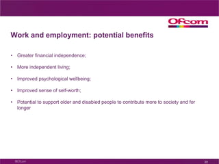 Health and wellbeing: potential benefitsProlonged independent living;Increased physical and psychological health and wellbeing; Improved motivation and self-management of health;Increased sense of wellbeing and security;More efficient, cost-effective, and targeted delivery of services;More accessible communication systems.17