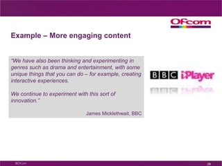 Example: Teleworking“Where the bandwidth becomes important for us is being able to do your job fromhome, to have less of a distinction between home and the work place.  This will benefit people who maybe aren’t able to use offices in a traditional sense,or to carry on working longer.” Simon Mycock, BT23