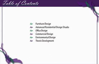Table of Contents


                Furniture Design
                Advanced Residential Design Studio
                Office Design
                Commercial Design
                Environmental Design
                Thesis Development
 