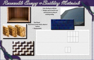 Renewable Energy &Building Materials
                                                                                   Solar Roofing by UniSolar
                                                                                •	 Shingles can be used for new
                                                                                    construction or ontop of
                                                                                        existing roofing
                                                                                                        PRODUCED BY AN AUTODESK EDUCATIONAL PRODUCT




                                                                   Kieri Board
                                                      •	 Made from coconut shells, wheat or
                                                                      bamboo
                                                                •	 Biodegradable
        PRODUCED BY AN AUTODESK EDUCATIONAL PRODUCT




                                                                                                              SOLAR ROOFING AND PANELS
 