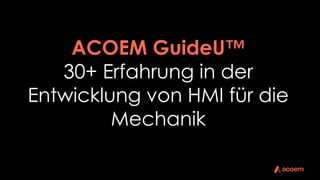 ACOEM GuideU™
30+ Erfahrung in der
Entwicklung von HMI für die
Mechanik
 