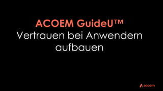 ACOEM GuideU™
Vertrauen bei Anwendern
aufbauen
 