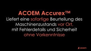 ACOEM Accurex™
Liefert eine sofortige Beurteilung des
Maschinenzustands vor Ort,
mit Fehlerdetails und Sicherheit
ohne Vorkenntnisse
 