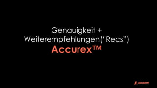 Genauigkeit +
Weiterempfehlungen(“Recs”)
Accurex™
 