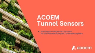 ACOEM
Tunnel Sensors
● Intelligente integrierte Lösungen
für die Überwachung der Tunnelatmosphäre
 
