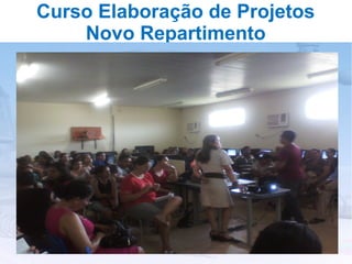Curso Elaboração de Projetos
    Novo Repartimento
 