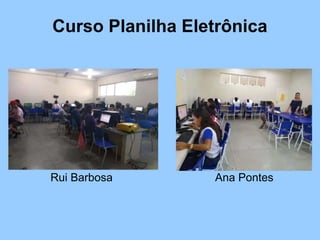 Curso Planilha Eletrônica
Rui Barbosa Ana Pontes
 