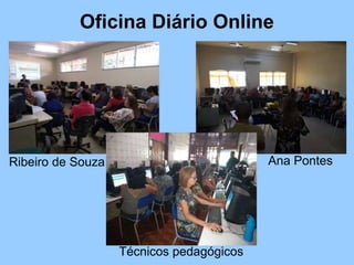 Oficina Diário Online
Ribeiro de Souza Ana Pontes
Técnicos pedagógicos
 
