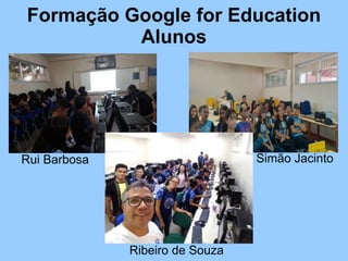 Formação Google for Education
Alunos
Rui Barbosa Simão Jacinto
Ribeiro de Souza
 