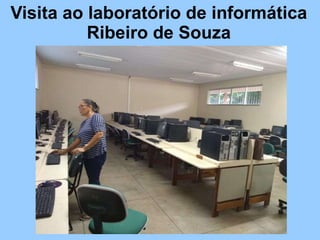 Visita ao laboratório de informática
Ribeiro de Souza
 