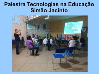 Palestra Tecnologias na Educação
Simão Jacinto
 