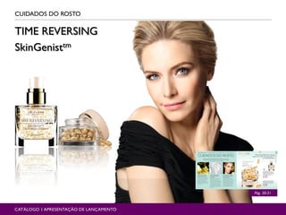 TIME REVERSING
SkinGenisttm
CUIDADOS DO ROSTO
Pág. 30-31
CATÁLOGO 1 APRESENTAÇÃO DE LANÇAMENTO
 