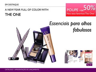 A NEWYEAR FULL OF COLOR WITH
THE ONE
EM DESTAQUE
CATÁLOGO 1 APRESENTAÇÃO DE LANÇAMENTO
Pág. 8-9
Essenciais para olhos
fabulosos
POUPE +de50%
Nos seus favoritosThe One!
 