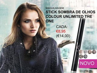 NOVO
MAQUILHAGEM
STICK SOMBRA DE OLHOS
COLOUR UNLIMITED THE
ONE
CADA:
€8,95
(€14,00)
Pág. 95
 