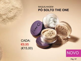 NOVO
MAQUILHAGEM
PÓ SOLTO THE ONE
CADA:
€9,95
(€15,00)
Pág. 97
 