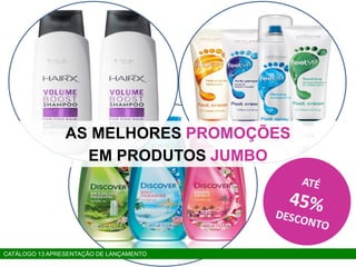 AS MELHORES PROMOÇÕES
EM PRODUTOS JUMBO
CATÁLOGO 13 APRESENTAÇÃO DE LANÇAMENTO
 
