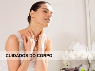 CUIDADOS DO CORPO
 