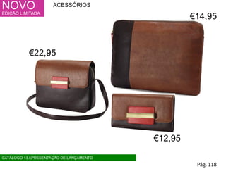NOVO
EDIÇÃO LIMITADA
Pág. 118
ACESSÓRIOS
CATÁLOGO 13 APRESENTAÇÃO DE LANÇAMENTO
€14,95
€12,95
€22,95
 