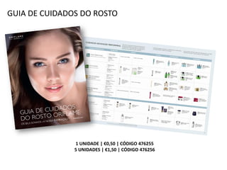 GUIA DE CUIDADOS DO ROSTO
1 UNIDADE | €0,50 | CÓDIGO 476255
5 UNIDADES | €1,50 | CÓDIGO 476256
 