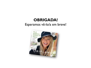 OBRIGADA!
Esperamos vê-lo/a em breve!
 