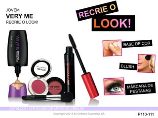 CATÁLOGO 15 E AÇÕES DE APOIO ÀS VENDAS 
Copyright ©2014 by Oriflame Cosmetics SA 
JOVEM 
VERY ME 
RECRIE O LOOK! 
P110-111 
 