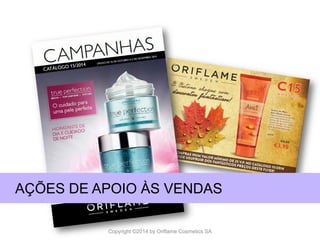 CATÁLOGO 15 E AÇÕES DE APOIO ÀS VENDAS 
Copyright ©2014 by Oriflame Cosmetics SA 
AÇÕES DE APOIO ÀS VENDAS  