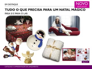 TUDO O QUE PRECISA PARA UM NATAL MÁGICO
PARA SI E PARA O LAR
EM DESTAQUE NOVOEDIÇÃO LIMITADA
CATÁLOGO 16 APRESENTAÇÃO DE LANÇAMENTO
Págs.42-47
 