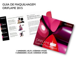 1 UNIDADE | €0,75 | CÓDIGO 475282
5 UNIDADES | €2,50 | CÓDIGO 475283
GUIA DE MAQUILHAGEM
ORIFLAME 2015
 