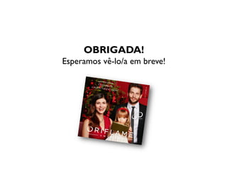 OBRIGADA!
Esperamos vê-lo/a em breve!
 