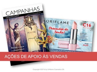 CATÁLOGO 16 E AÇÕES DE APOIO ÀS VENDAS
Copyright ©2014 by Oriflame Cosmetics SA
AÇÕES DE APOIO ÀS VENDAS
 