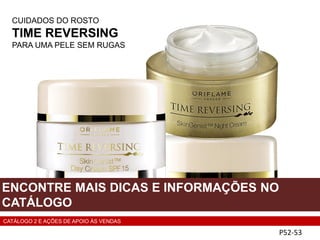 CUIDADOS DO ROSTO
TIME REVERSING
PARA UMA PELE SEM RUGAS
P52-53
ENCONTRE MAIS DICAS E INFORMAÇÕES NO
CATÁLOGO
CATÁLOGO 2 E AÇÕES DE APOIO ÀS VENDAS
 