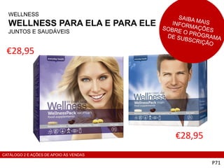 WELLNESS
WELLNESS PARA ELA E PARA ELE
JUNTOS E SAUDÁVEIS
€28,95
P71
€28,95
CATÁLOGO 2 E AÇÕES DE APOIO ÀS VENDAS
 