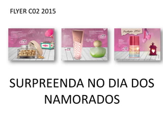FLYER C02 2015
SURPREENDA NO DIA DOS
NAMORADOS
 